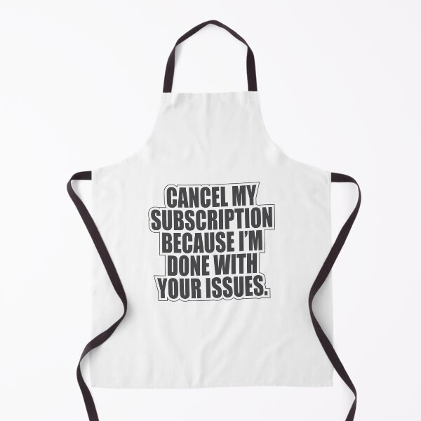 Item preview, "CANCEL MY SUBSCRIPTION BECAUSE I’M DONE WITH YOUR ISSUES" designed and sold by designsoftinaa.