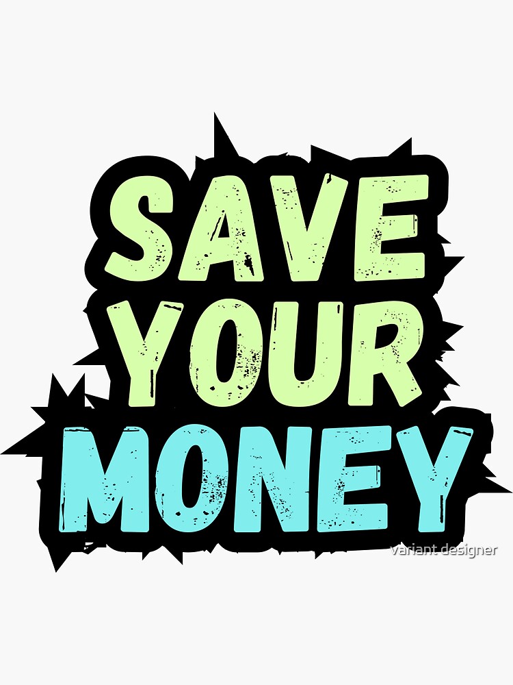 Save your money