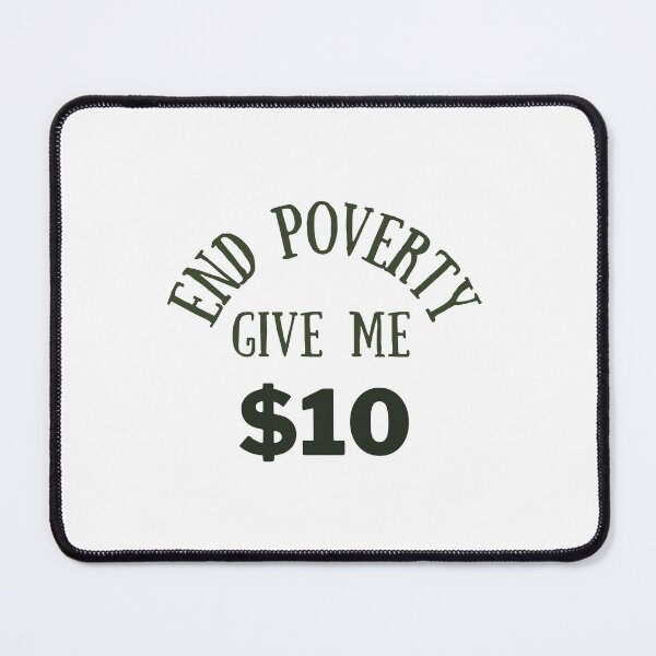 Item preview, end poverty give me $10 designed and sold by cloudzer0000.