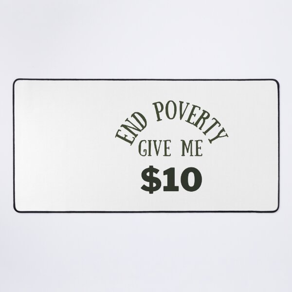 Item preview, end poverty give me $10 designed and sold by cloudzer0000.
