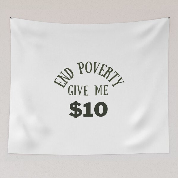 Item preview, end poverty give me $10 designed and sold by cloudzer0000.