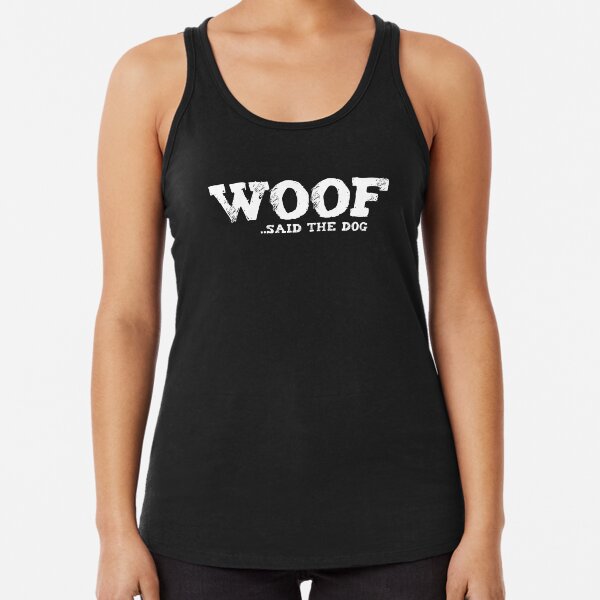 WOOF.. Said The Dog Racerback Tank Top