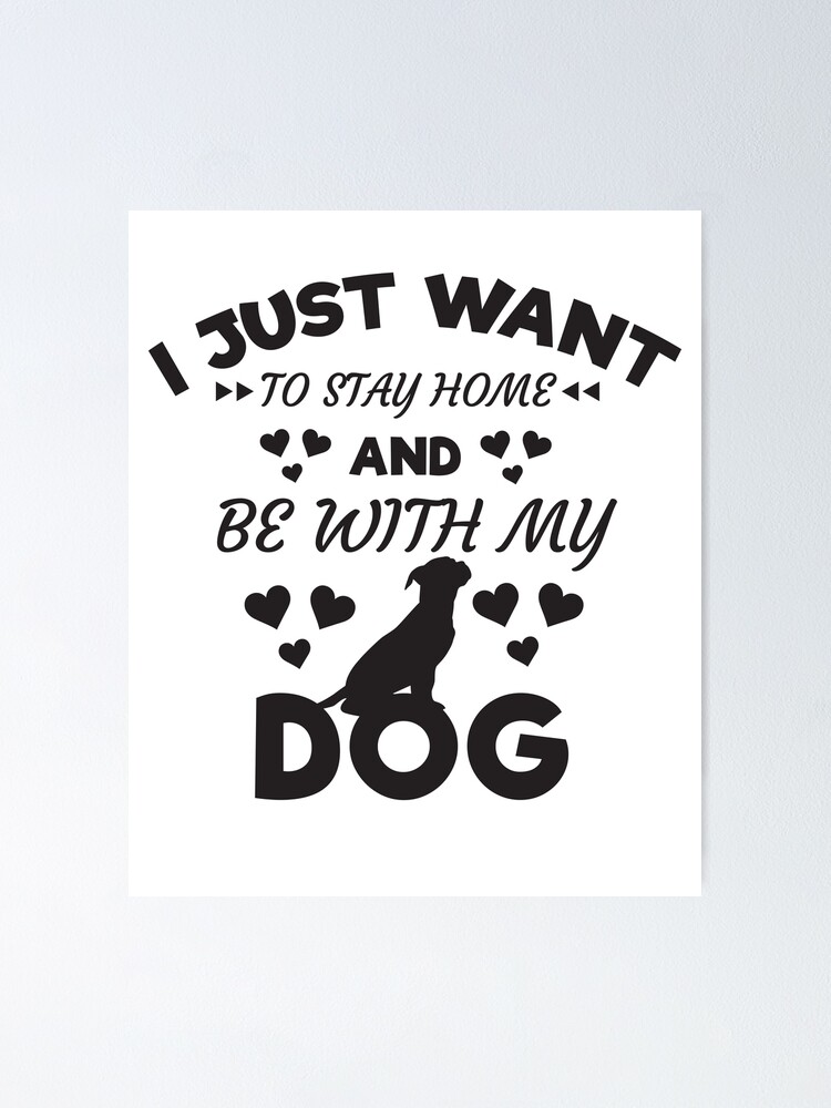 I Want To Stay Home and Be With My Dog Funny Quote T Shirt Poster for Sale by allsortsmarket Redbubble