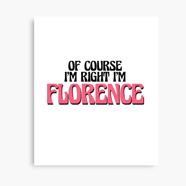 Item preview, Of Course I'm Right I'm Florence designed and sold by Watsonarts.