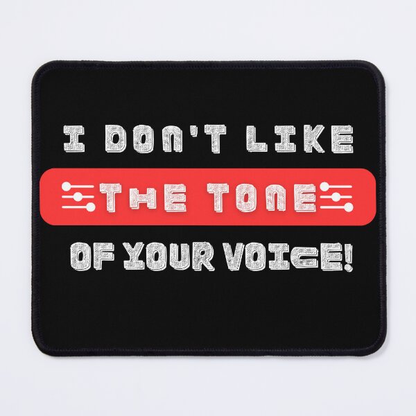 Item preview, I don't like the tone of your voice - Funny Gadgets with Adult Meme designed and sold by bunchofalex.