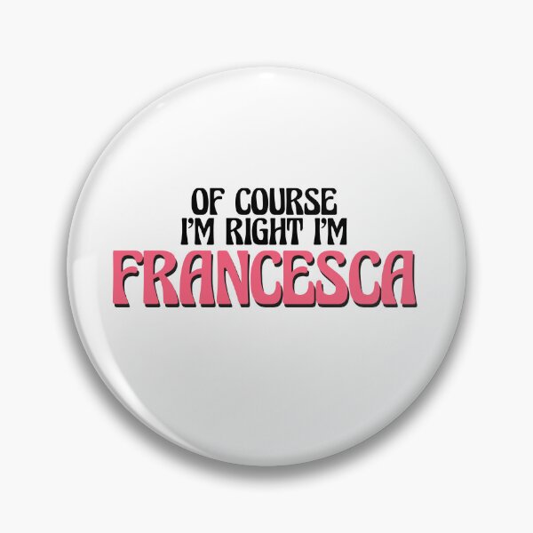 Item preview, Of Course I'm Right I'm Francesca designed and sold by Watsonarts.