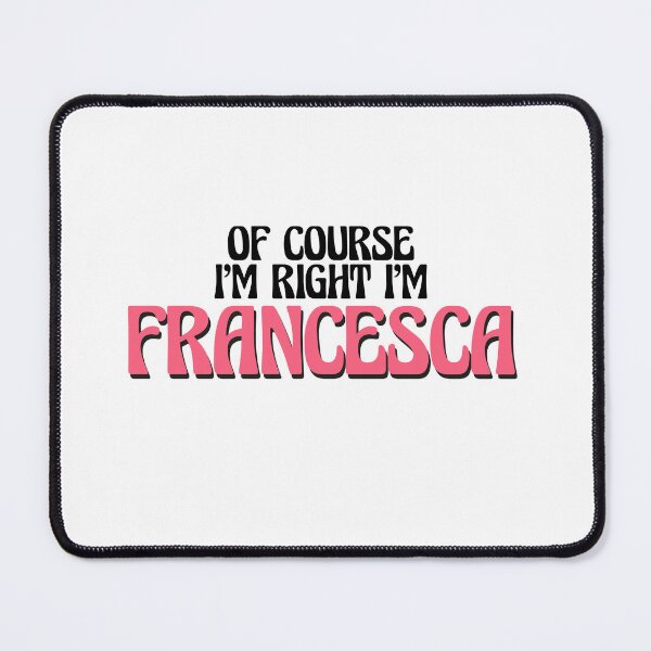 Item preview, Of Course I'm Right I'm Francesca designed and sold by Watsonarts.