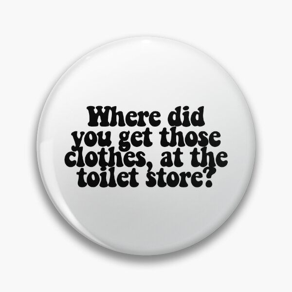 Item preview, Where did you get those clothes, at the toilet store? designed and sold by CharmStudio.