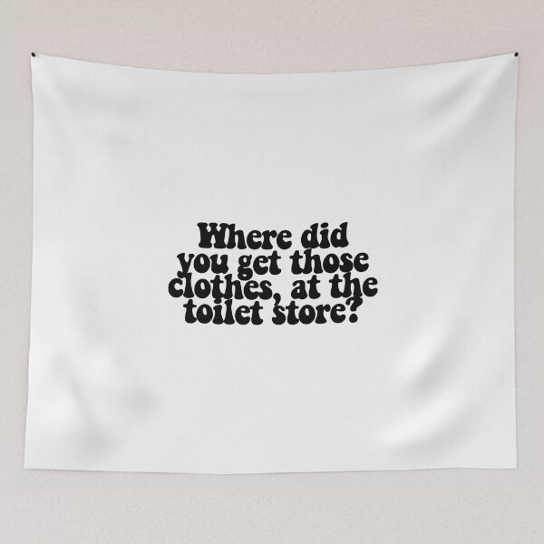 Item preview, Where did you get those clothes, at the toilet store? designed and sold by CharmStudio.