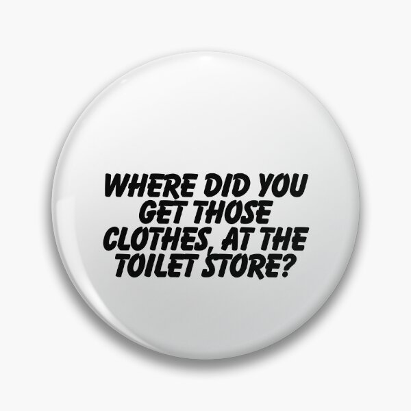 Item preview, Where did you get those clothes, at the toilet store? designed and sold by CharmStudio.