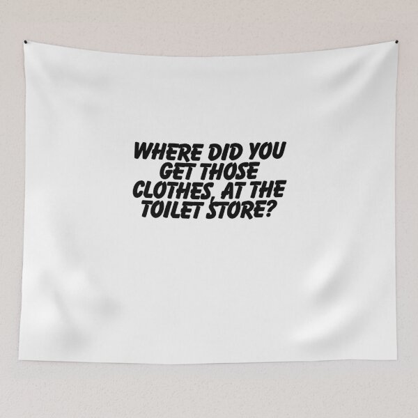 Item preview, Where did you get those clothes, at the toilet store? designed and sold by CharmStudio.