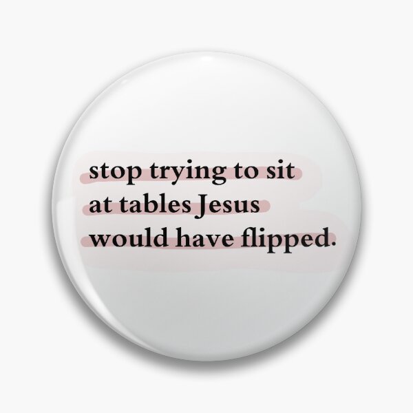 Item preview, Stop trying to sit at tables Jesus would have flipped. designed and sold by Jasmine Sixel.
