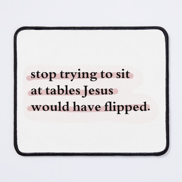 Item preview, Stop trying to sit at tables Jesus would have flipped. designed and sold by Jasmine Sixel.