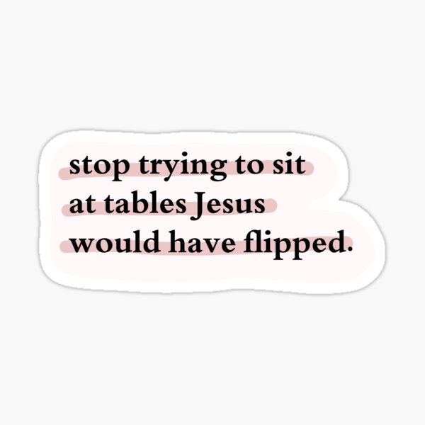 Artikel-Vorschau von Hören Sie auf, an Tischen zu sitzen, die Jesus umgedreht hätte., designt und verkauft von Jasmine Sixel.