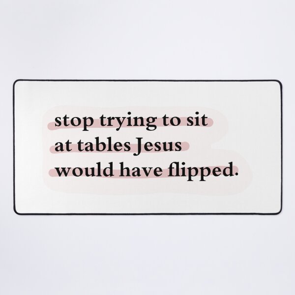Item preview, Stop trying to sit at tables Jesus would have flipped. designed and sold by Jasmine Sixel.