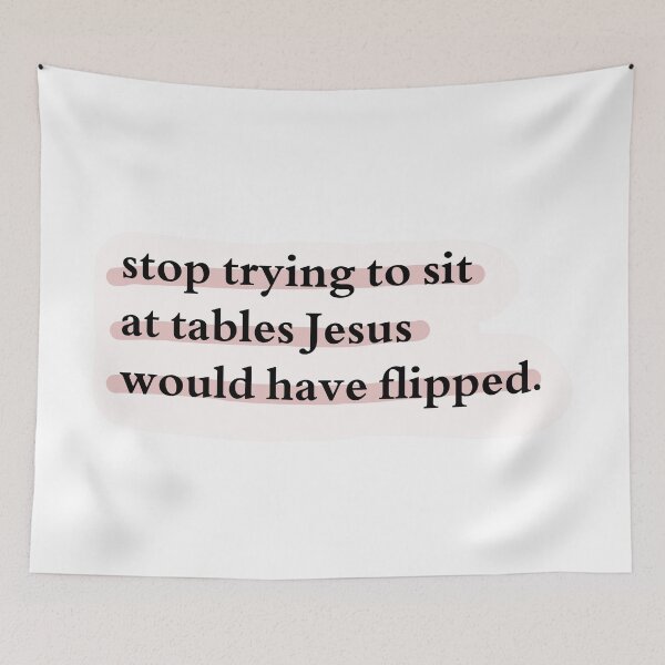 Item preview, Stop trying to sit at tables Jesus would have flipped. designed and sold by Jasmine Sixel.