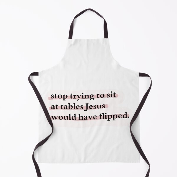 Item preview, Stop trying to sit at tables Jesus would have flipped. designed and sold by Jasmine Sixel.