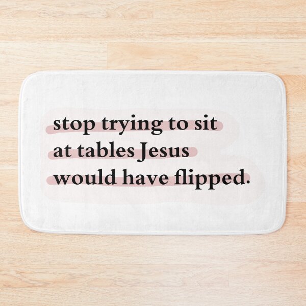 Item preview, Stop trying to sit at tables Jesus would have flipped. designed and sold by Jasmine Sixel.