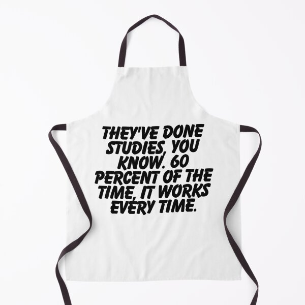 Item preview, They've done studies, you know. 60 Percent of the time, it works every time.  designed and sold by CharmStudio.