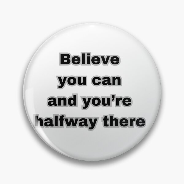 Item preview, BELIEVE YOU CAN AND YOU'RE HALFWAY THERE designed and sold by strangeinkdesign.