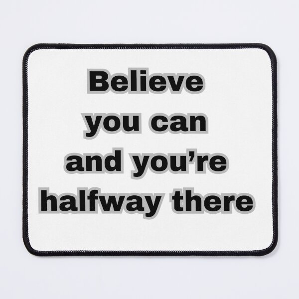 Item preview, BELIEVE YOU CAN AND YOU'RE HALFWAY THERE designed and sold by strangeinkdesign.