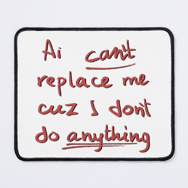 Item preview, Ai can't replace me cuz I don't do anything designed and sold by NessTheArtist.
