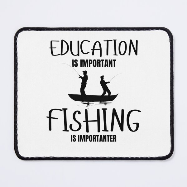 Item preview, Education is important. Fishing is importanter designed and sold by Invisible-Cult.