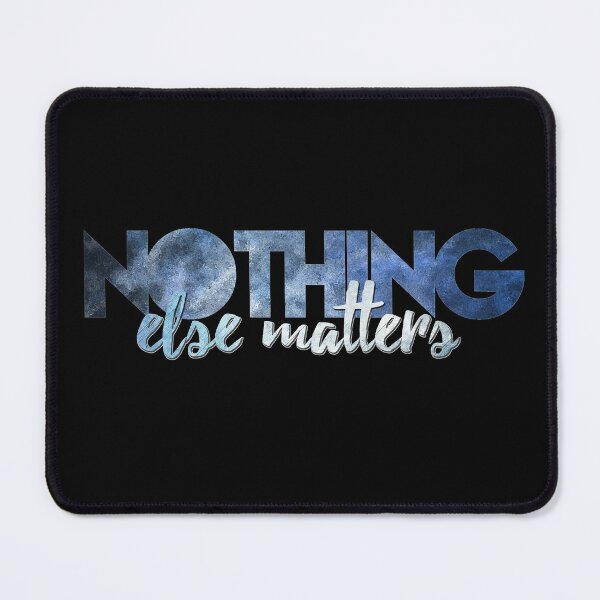 Item preview, Nothing Else Matters designed and sold by Fanverse Merchandise.