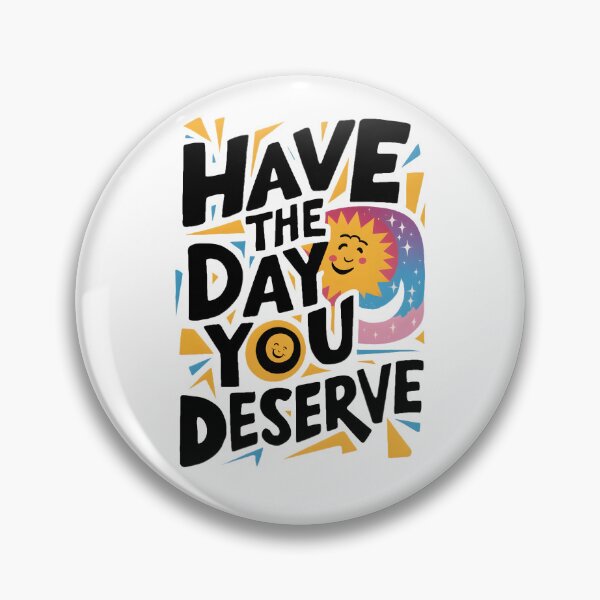Item preview, Have The Day You Deserve designed and sold by Game-Graphics.