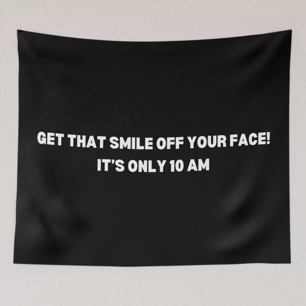 Item preview, Get That Smile Off Your Face! It’s Only 10 AM designed and sold by P0dEr.