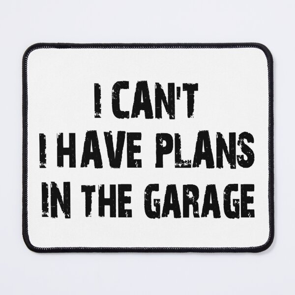 Item preview, I CAN'T I HAVE PLANS IN THE GARAGE - Black Text designed and sold by My Cool Store.