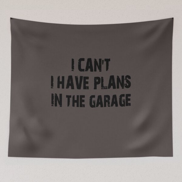Item preview, I CAN'T I HAVE PLANS IN THE GARAGE - Black Text designed and sold by My Cool Store.