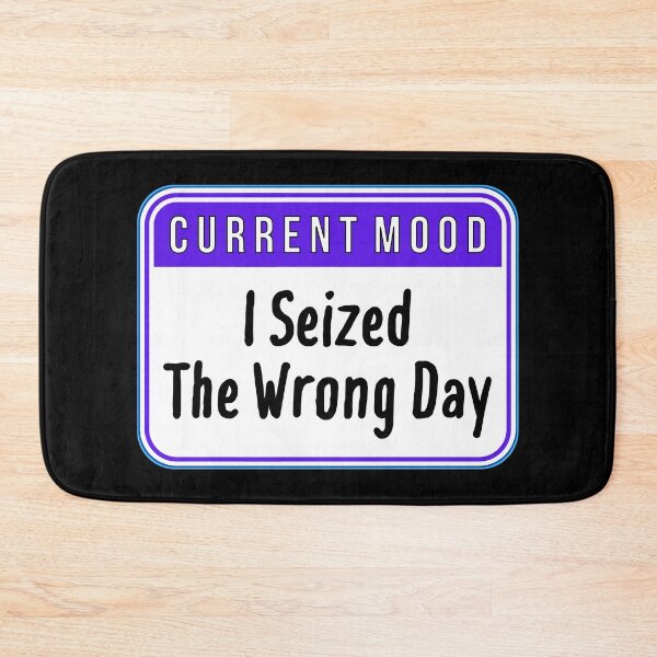 Item preview, CURRENT MOOD:  I Seized The Wrong Day - funny warning signs designed and sold by DesignsFromTW-S.