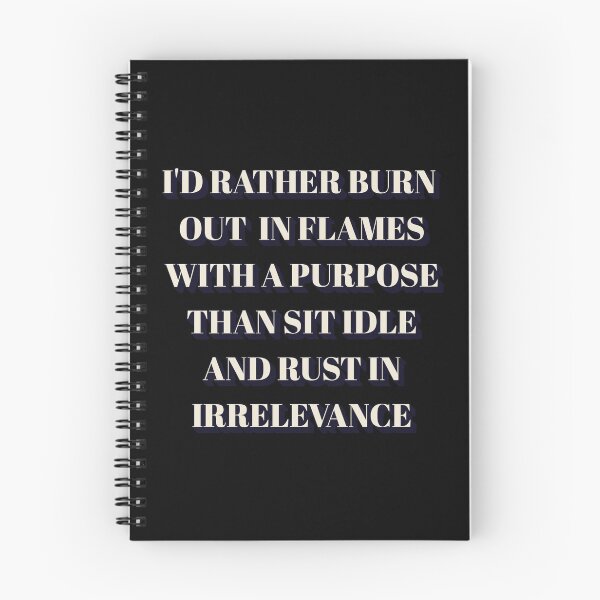 Item preview, I'd Rather Burn Out In Flames With a Purpose Than Sit Idle And Rust In Irrelevance designed and sold by signshirtz.