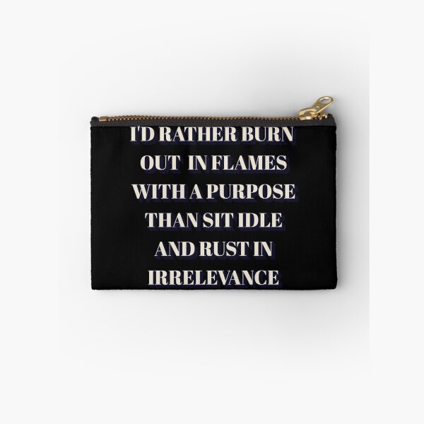 Item preview, I'd Rather Burn Out In Flames With a Purpose Than Sit Idle And Rust In Irrelevance designed and sold by signshirtz.