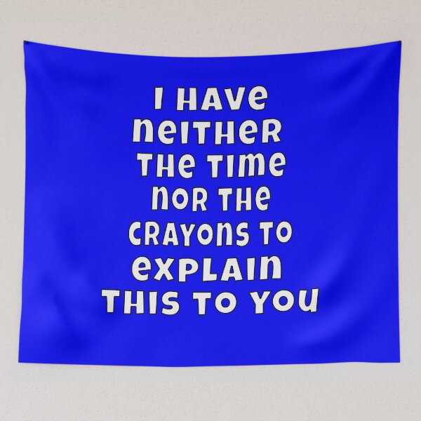 Item preview, Funny Sarcastic Humor I Have Neither The Time Nor The Crayons To Explain This To You designed and sold by fantasticdesign.
