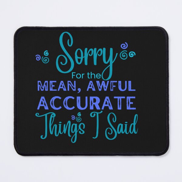 Item preview, Sorry For The Mean Awful Accurate Things I Said designed and sold by AlienOccupation.