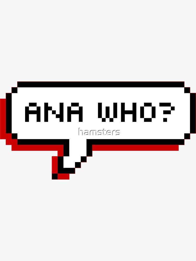 Ana Who? by hamsters