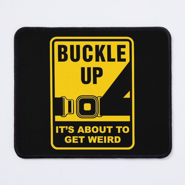 Item preview, Buckle Up, It's About To Get Weird! designed and sold by ThomasKadmon.