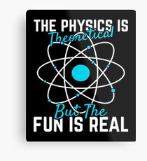 Physics Gift The Physics is Theoretical But Fun is Real Student Teacher Metal Print