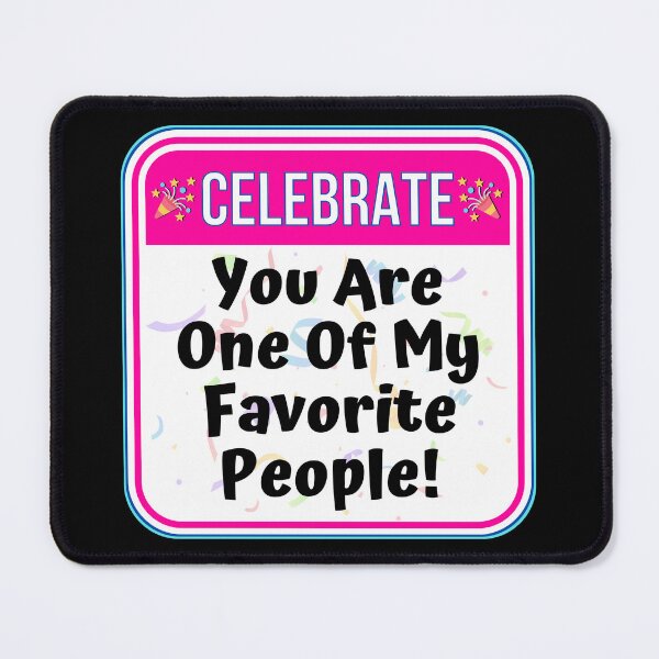 Item preview, CELEBRATE: You Are One Of My Favorite People! - funny celebration signs designed and sold by DesignsFromTW-S.