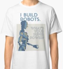 Ich baue Roboter. Was ist deine Supermacht? Classic T-Shirt