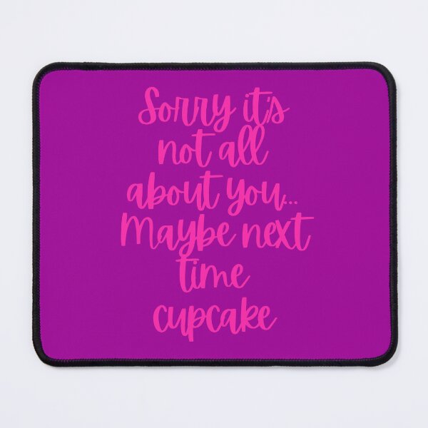Item preview, Sorry It’s Not All About You...Maybe Next Time Cupcake designed and sold by OurGirlGertie.