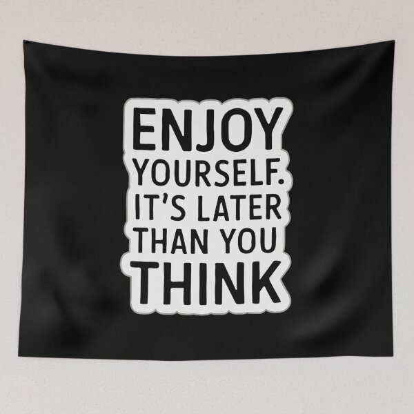 Item preview, Enjoy Yourself. It's Later Than You Think designed and sold by Peter Stawicki.