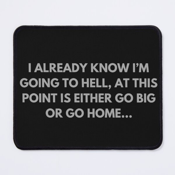 Item preview, I already know I’m going to hell, at this point is either go big or go home designed and sold by SyTcreations.