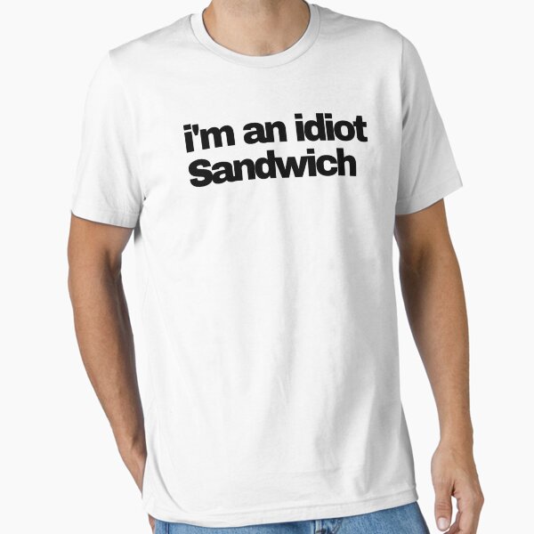 I'm an idiot Sandwich Essential T-Shirt