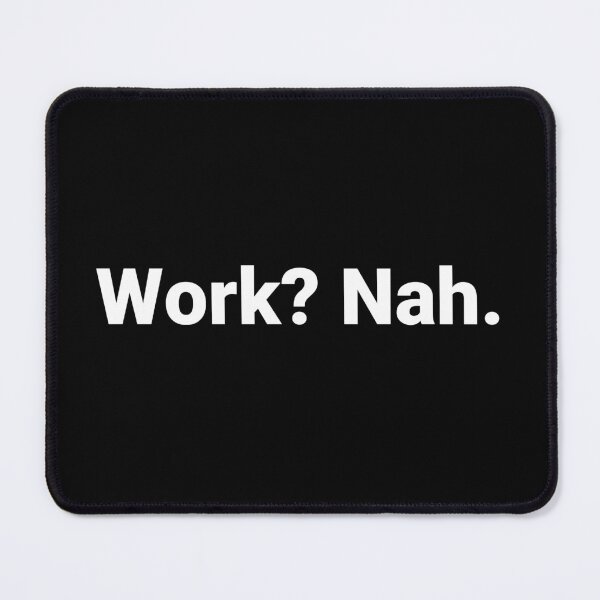 Item preview, Work? Nah. designed and sold by Text-based T-Shirts and Gifts.