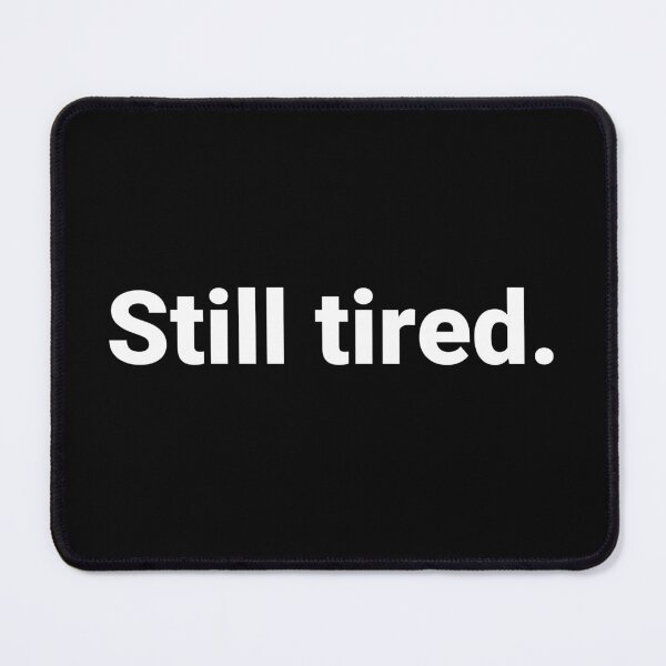 Item preview, Still tired. designed and sold by Text-based T-Shirts and Gifts.