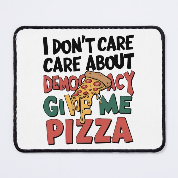 Item preview, I don't care about democracy !  designed and sold by Pizzarito Pizzolo.