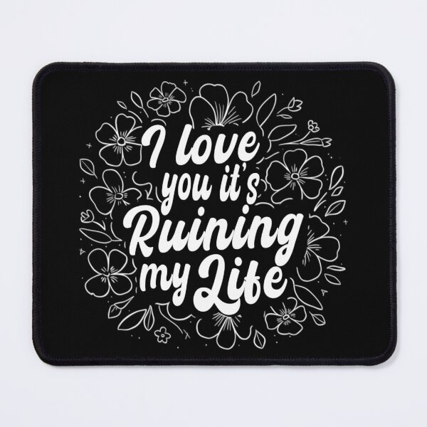 Item preview, I Love You Its Ruining My Life, Relationship designed and sold by Teetreasure2.
